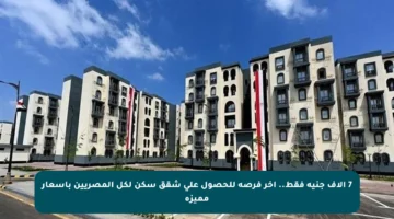 7 آلاف جنيه فقط.. أخر فرصة للحصول على شقق سكن لكل المصريين بأسعار مميزة